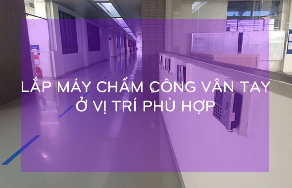 Lắp máy chấm công vân tay ở vị trí phù hợp