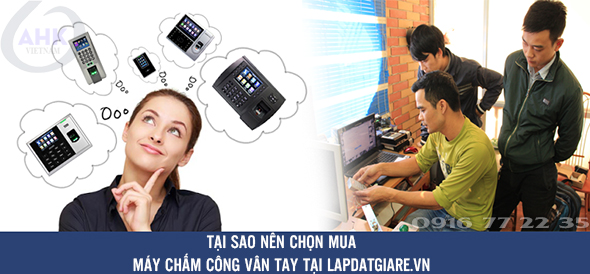 Tại sao nên mua máy chấm công vân tay tại Lapdatgiare.vn ?